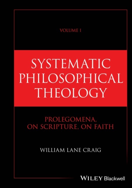 Systematic Philosophical Theology, Volume 1 - Prolegomena, On Scripture, On Faith