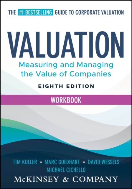 Valuation Workbook - Measuring and Managing the Valuation of Companies