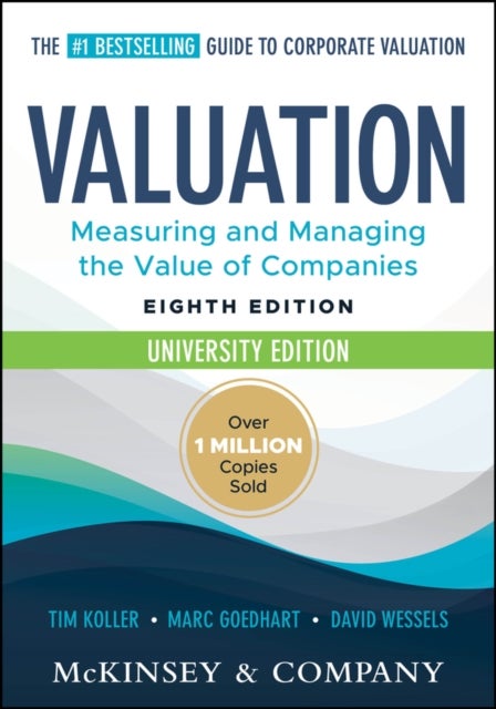 Valuation: Measuring and Managing the Value of Companies, University Edition - Measuring and Managing the Value of Companies