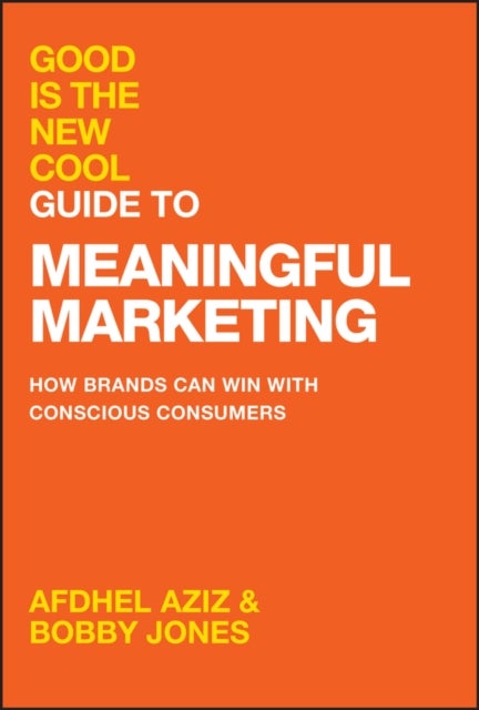 Good Is the New Cool Guide to Meaningful Marketing - How Brands Can Win with Conscious Consumers