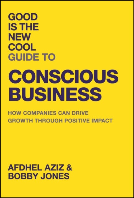 Good Is the New Cool Guide to Conscious Business - How Companies Can Drive Growth Through Positive Impact