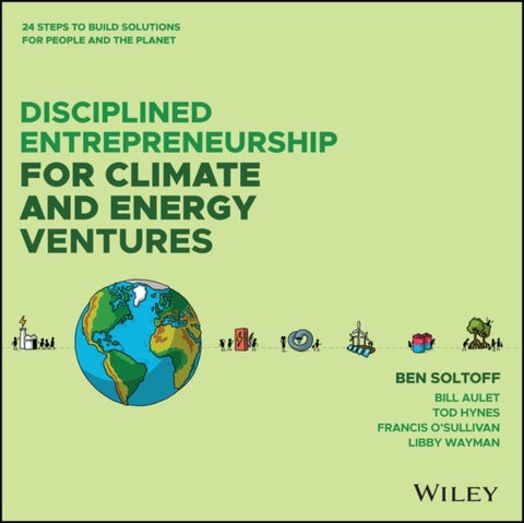 Disciplined Entrepreneurship for Climate and Energy Ventures - 24 Steps to Build Solutions for People and the Planet