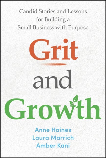 Grit and Growth - Candid Stories and Lessons for Building a Small Business with Purpose