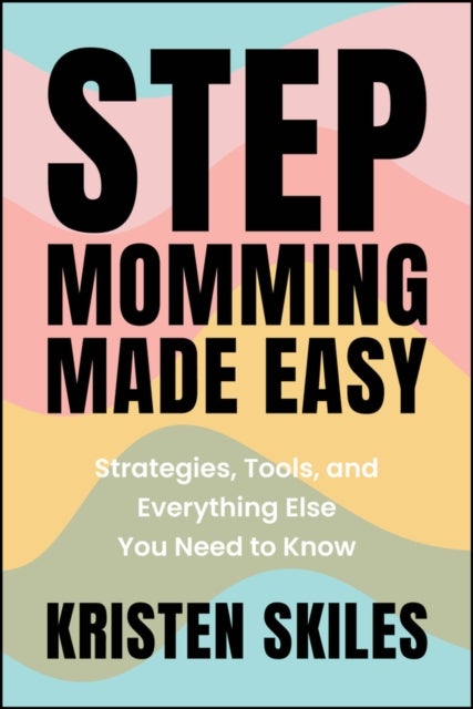 Stepmomming Made Easy - Strategies, Tools, and Everything Else You Need to Know