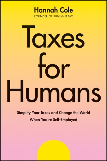 Taxes for Humans - Simplify Your Taxes and Change the World When You're Self-Employed