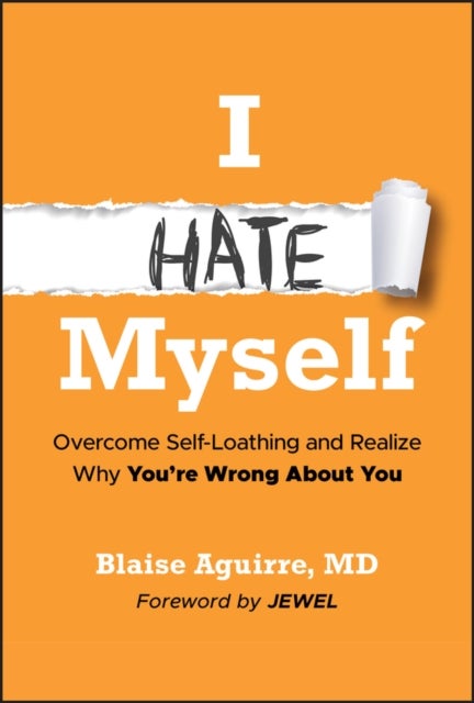 I Hate Myself - Overcome Self-Loathing and Realize Why You're Wrong About You