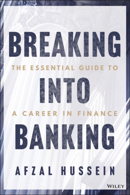 Breaking into Banking - The Essential Guide to a Career in Finance