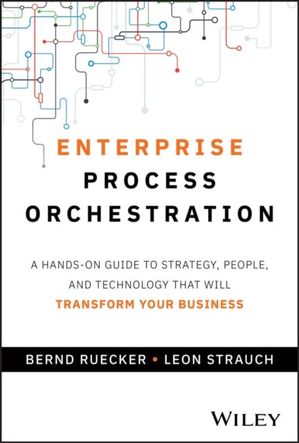 Enterprise Process Orchestration - A Hands-on Guide to Strategy, People, and Technology That Will Transform Your Business