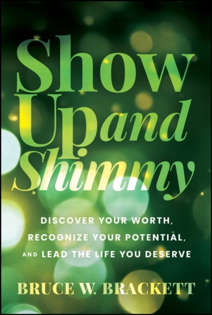 Show Up and Shimmy - Discover Your Worth, Recognize Your Potential, and Lead the Life You Deserve