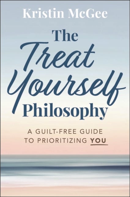 The Treat Yourself Philosophy - A Guilt-Free Guide to Prioritizing You