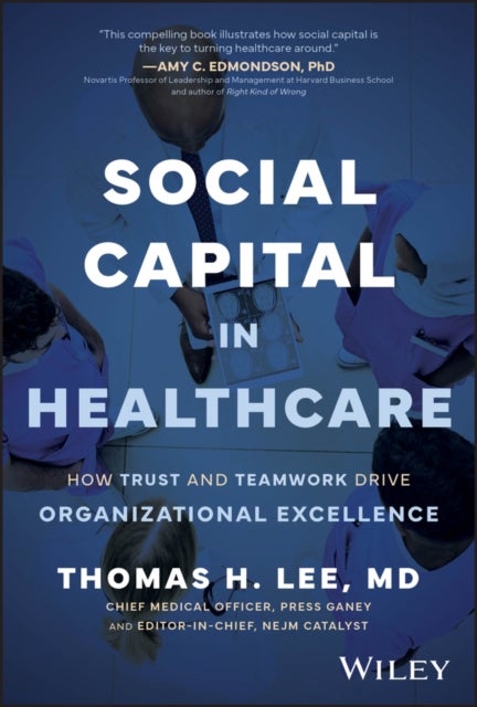 Social Capital in Healthcare - How Trust and Teamwork Drive Organizational Excellence