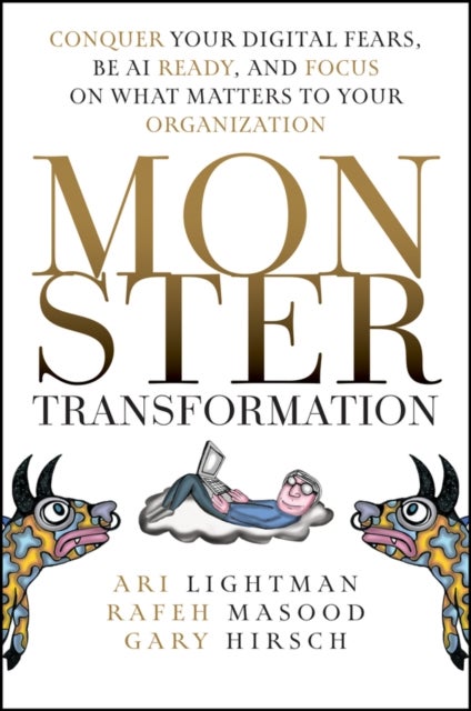 Monster Transformation - Conquer Your Digital Fears, Be AI Ready, and Focus on What Matters to Your Organization