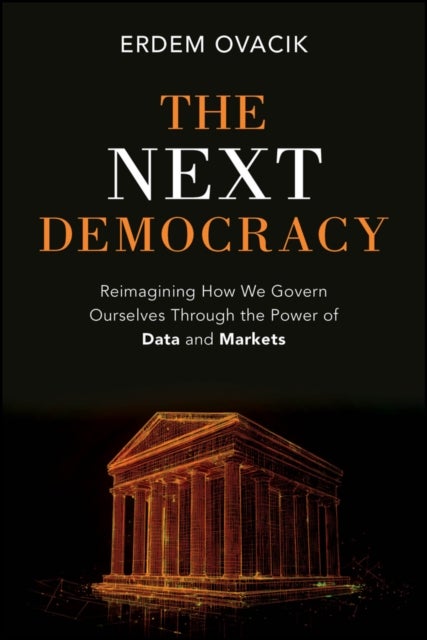 The Next Democracy - Reimagining How We Govern Ourselves Through the Power of Data and Markets
