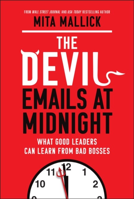 The Devil Emails at Midnight - What Good Leaders Can Learn From Bad Bosses