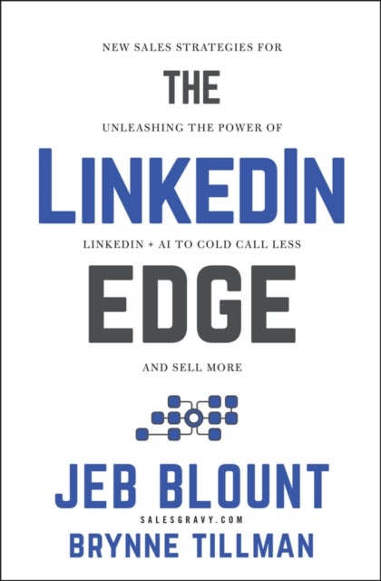 The LinkedIn Edge - New Sales Strategies for Unleashing the Power of LinkedIn + AI to Cold Call Less and Sell More