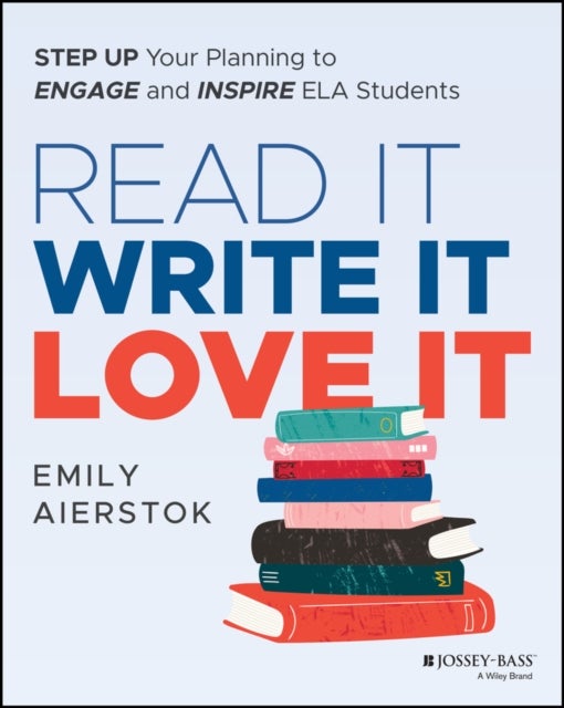 Read It Write It Love It - Step Up Your Planning to Engage and Inspire ELA Students