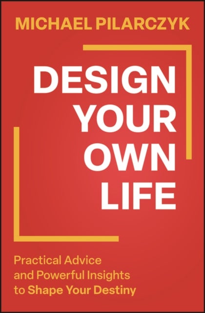 Design Your Own Life - Practical Advice and Powerful Insights to Shape Your Destiny