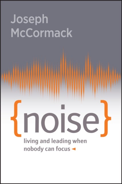 Noise - Living and Leading When Nobody Can Focus