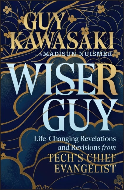 Wiser Guy - Life-Changing Revelations and Revisions from Tech's Chief Evangelist
