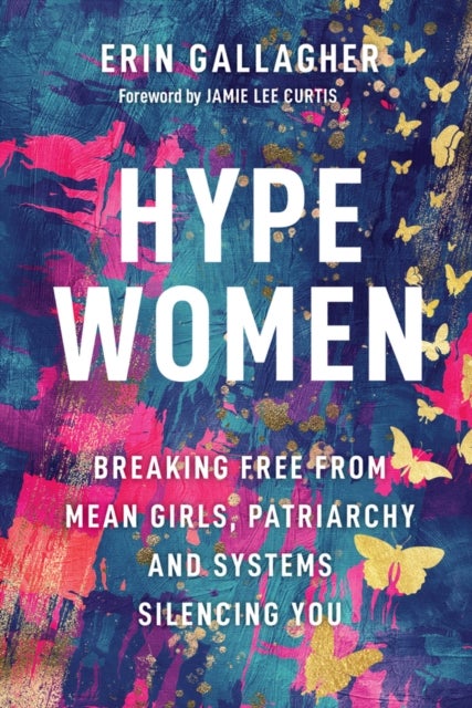 Hype Women - Breaking Free from Mean Girls, Patriarchy and Systems Silencing You