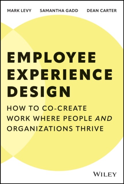 Employee Experience Design - How to Co-create Work Where People and Organizations Thrive