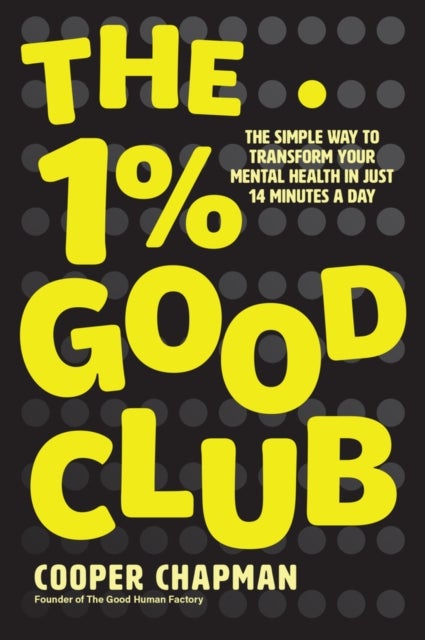The 1% Good Club - The Simple Way To Transform Your Mental Health in Just 14 Minutes a Day