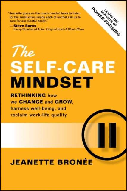 The Self-Care Mindset - Rethinking How We Change and Grow, Harness Well-Being, and Reclaim Work-Life Quality