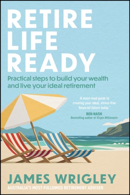 Retire Life Ready - Practical Steps to Build Your Wealth and Live Your Ideal Retirement