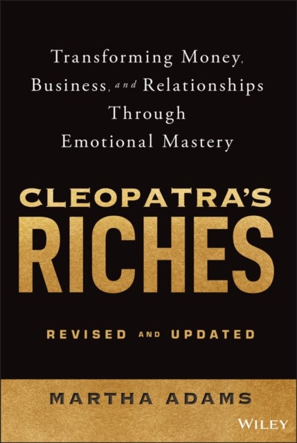 Cleopatra's Riches - Transforming Money, Business, and Relationships Through Emotional Mastery, Revised and Updated