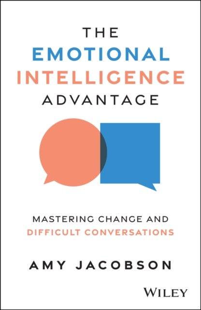 The Emotional Intelligence Advantage - Mastering Change and Difficult Conversations
