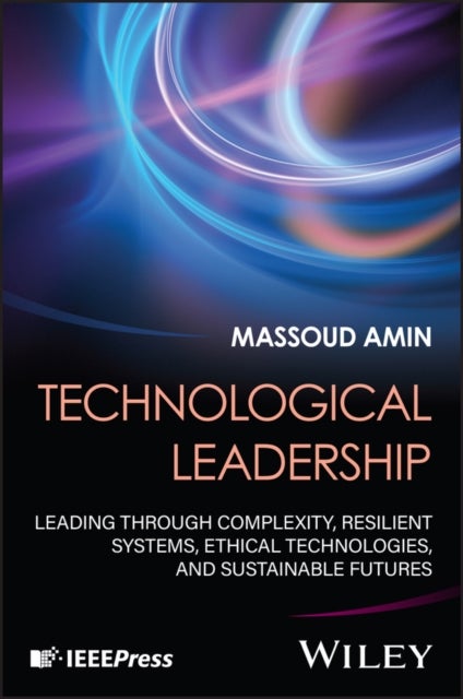 Technological Leadership - Leading Through Complexity, Resilient Systems, Ethical Technologies, and Sustainable Futures