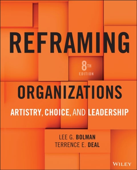 Reframing Organizations - Artistry, Choice, and Leadership