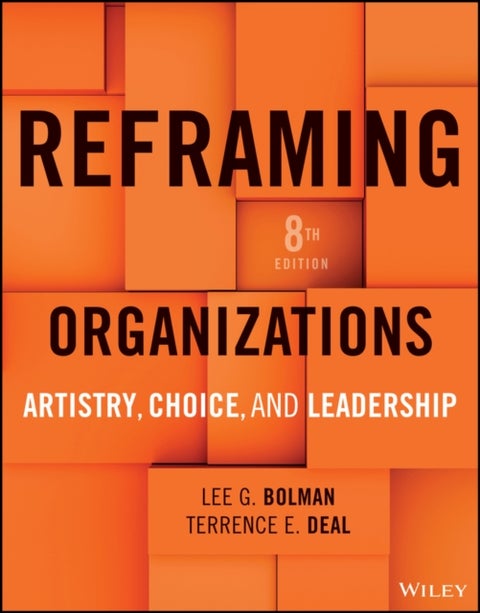Reframing Organizations - Artistry, Choice, and Leadership