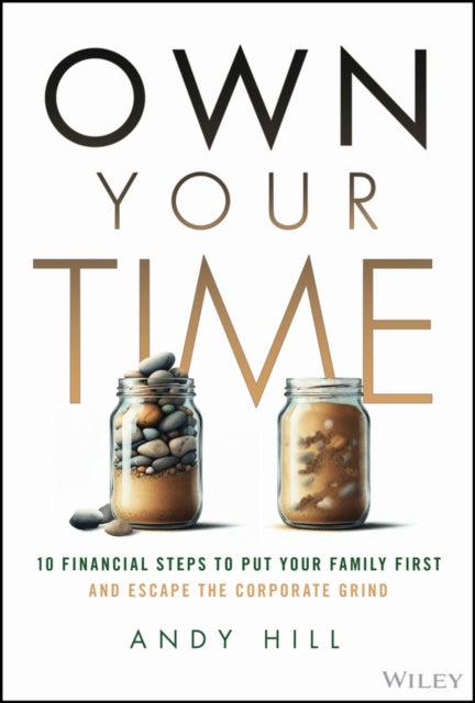 Own Your Time - 10 Financial Steps to Put Your Family First and Escape the Corporate Grind