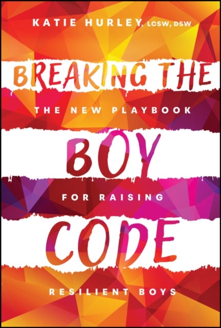 Breaking the Boy Code - The New Playbook for Raising Resilient Boys