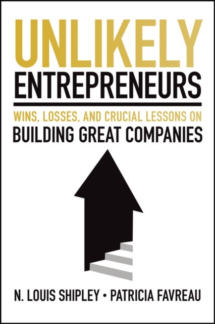Unlikely Entrepreneurs - Wins, Losses, and Crucial Lessons on Building Great Companies