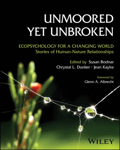 Unmoored Yet Unbroken - Ecopsychology for a Changing World Stories of Human-Nature Relationships