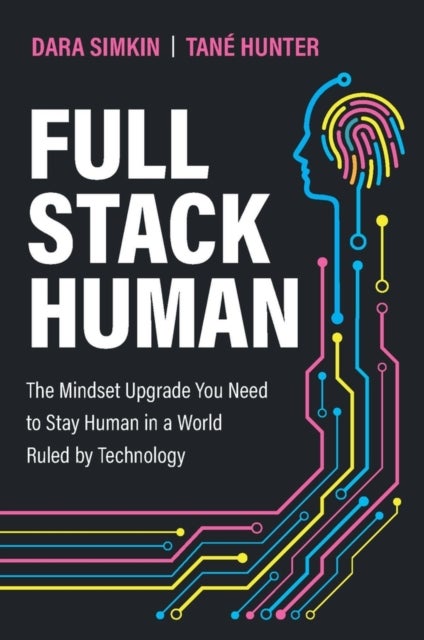 Full Stack Human - The Mindset Upgrade You Need to Stay Human in a World Ruled by Technology