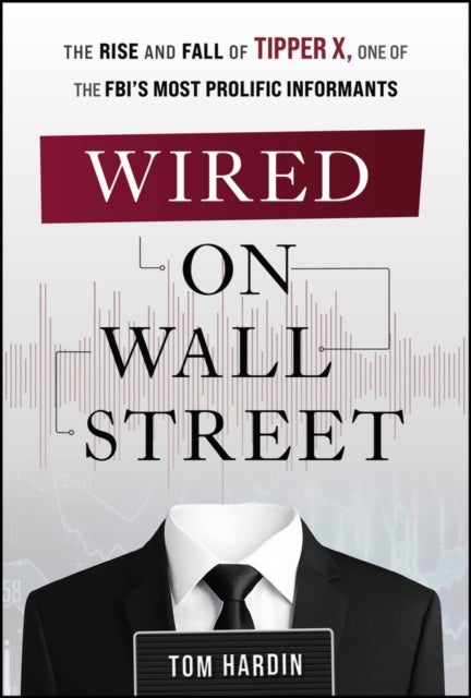 Wired on Wall Street - The Rise and Fall of Tipper X, One of the FBI's Most Prolific Informants