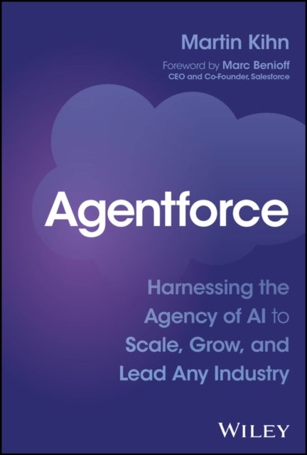 Agentforce - Harnessing the Agency of AI to Scale, Grow, and Lead Any Industry