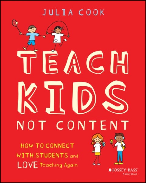 Teach Kids, Not Content - How to Connect with Students and Love Teaching Again