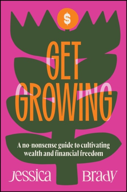 Get Growing - A No-Nonsense Guide to Cultivating Wealth and Financial Freedom