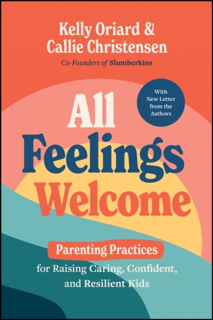 All Feelings Welcome - Parenting Practices for Raising Caring, Confident, and Resilient Kids