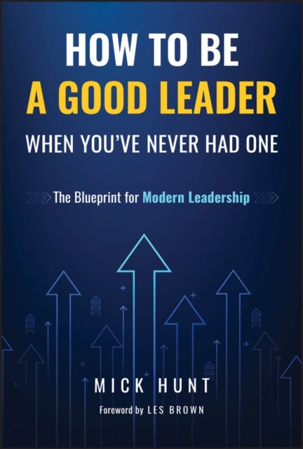 How to Be a Good Leader When You've Never had One - The Blueprint for Modern Leadership