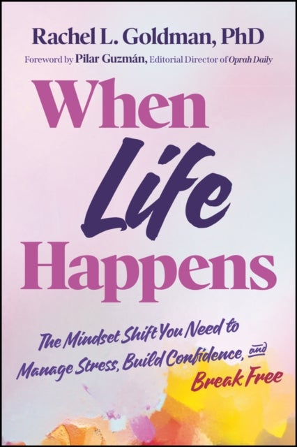 When Life Happens - The Mindset Shift You Need to Manage Stress, Build Confidence, and Break Free