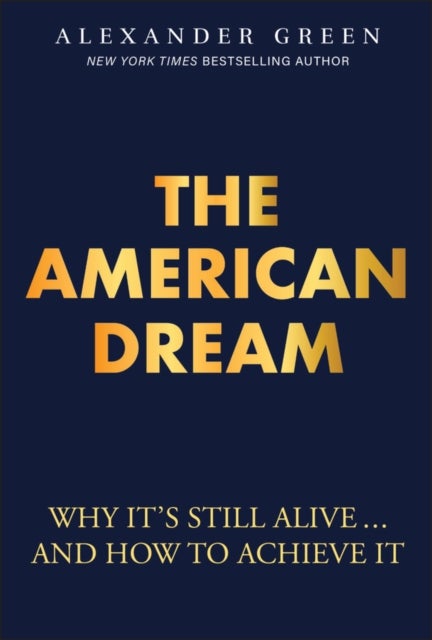 The American Dream - Why It's Still Alive... And How to Achieve It