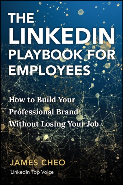 The LinkedIn Playbook for Employees - How to Build Your Professional Brand Without Losing Your Job