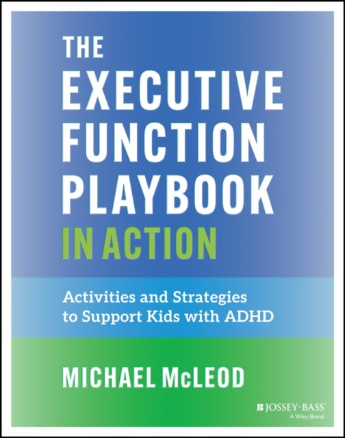 The Executive Function Playbook in Action - Activities and Exercises to Support Kids with ADHD