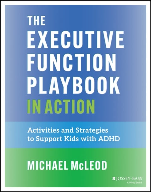 The Executive Function Playbook in Action - Activities and Exercises to Support Kids with ADHD