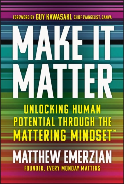Make It Matter - Unlocking Human Potential Through The Mattering Mindset